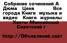 Собрание сочинений А. Дюма › Цена ­ 3 000 - Все города Книги, музыка и видео » Книги, журналы   . Ханты-Мансийский,Советский г.